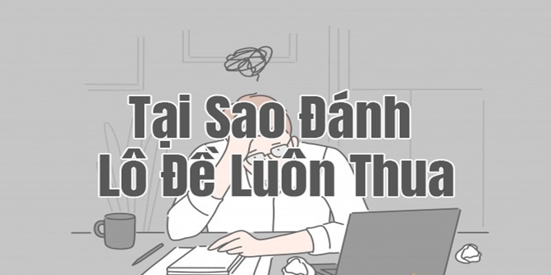 Tại sao chơi lô đề luôn thua - Lý do đầu tư theo cảm tính