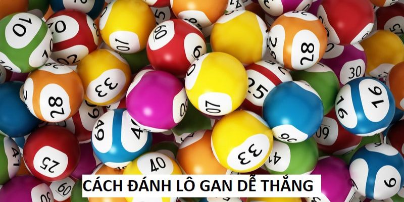 Cách đánh lô gan mang đến hiệu quả cao cho người chơi