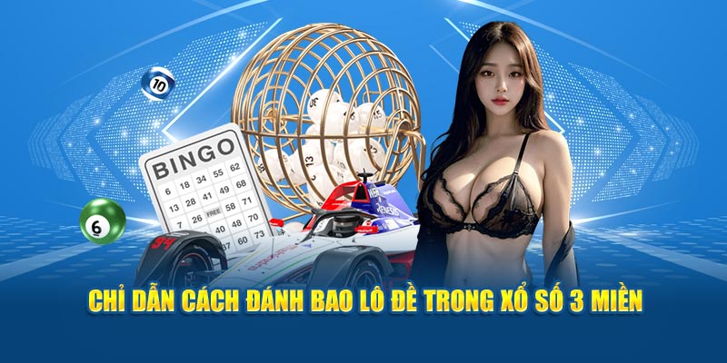 Chỉ dẫn cách đánh bao lô đề trong xổ số 3 miền