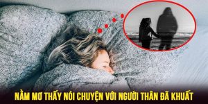 nằm mơ thấy nói chuyện với người thân đã khuất